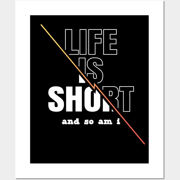 Life is Short And So Am I, A Funny Gift Idea For Family And Friends Wall Art by Delicious Design